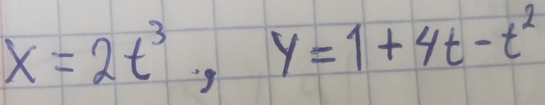 x=2t^3, y=1+4t-t^2