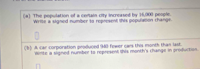 The population of a certain city increased by 16,(XX) people. 
Write a signed number to represent this population change. 
(b) A car corporation produced 940 fewer cars this month than last. 
Write a signed number to represent this month's change in production.