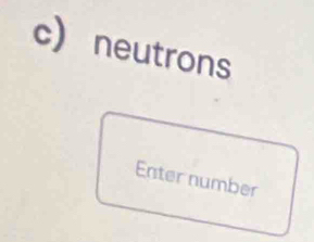 neutrons 
Enter number