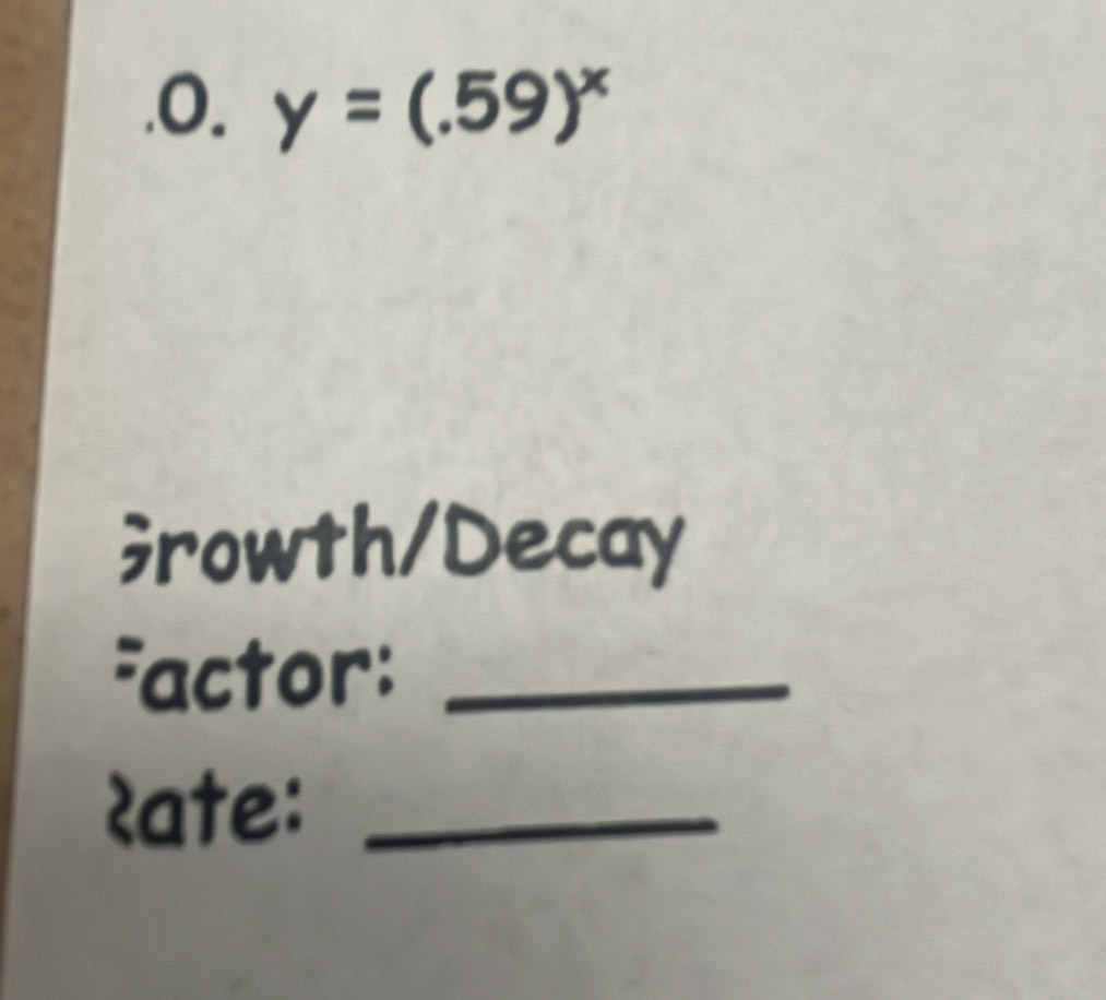 .O. y=(.59)^x;rowth/Decay 
factor:_ 
2ate:_