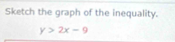 Sketch the graph of the inequality.
y>2x-9