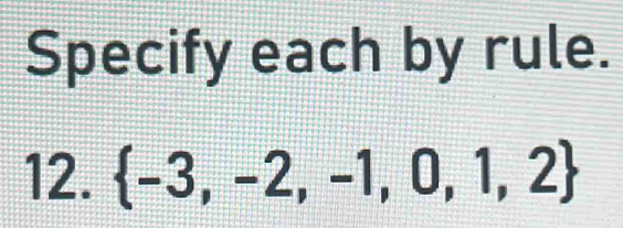 Specify each by rule. 
12.  -3,-2,-1,0,1,2