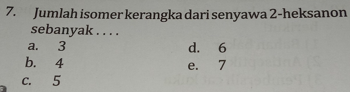 Jumlah isomer kerangka dari senyawa 2 -heksanon
sebanyak . . . .
a. 3 d. 6
b. 4 e. 7
c. 5