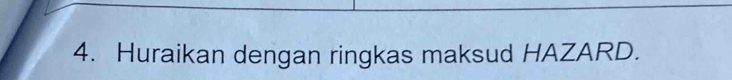 Huraikan dengan ringkas maksud HAZARD.