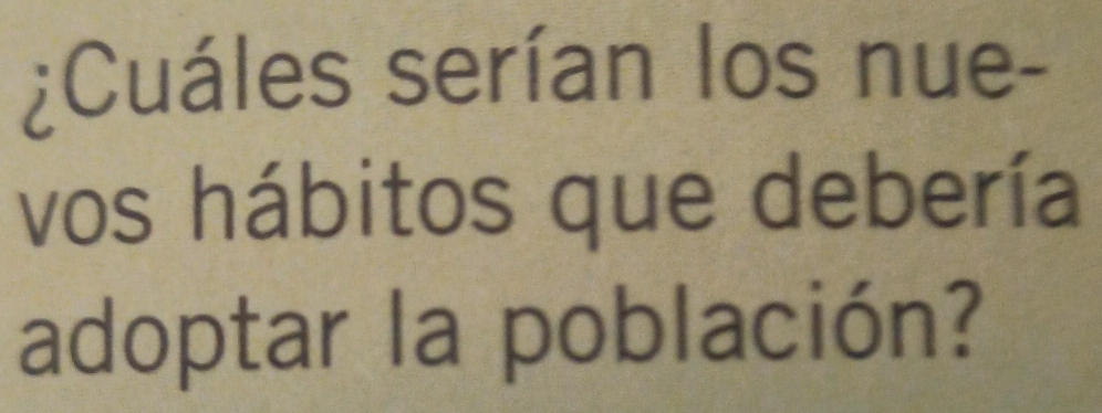 ¿Cuáles serían los nue- 
vos hábitos que debería 
adoptar la población?