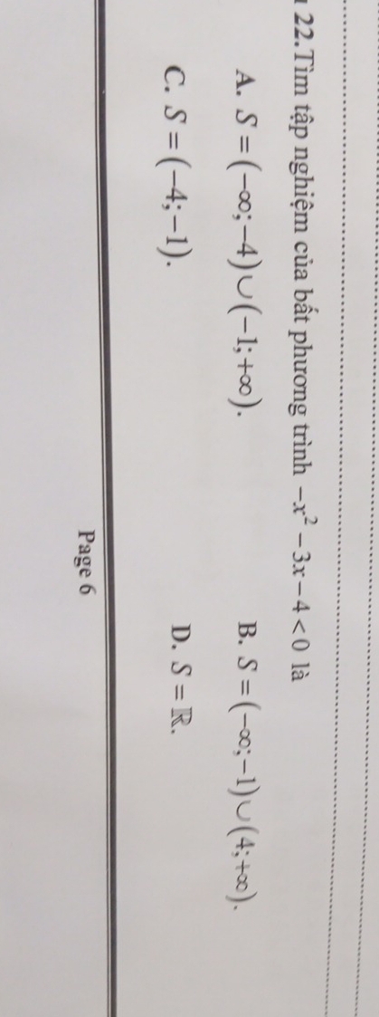 Tìm tập nghiệm của bất phương trình -x^2-3x-4<0</tex> là
A. S=(-∈fty ;-4)∪ (-1;+∈fty ). B. S=(-∈fty ;-1)∪ (4;+∈fty ).
C. S=(-4;-1).
D. S=R. 
Page 6