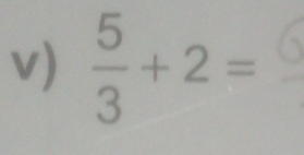  5/3 +2=