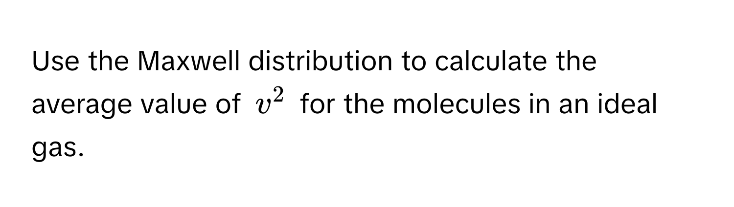 Use the Maxwell distribution to calculate the average value of $v^2$ for the molecules in an ideal gas.