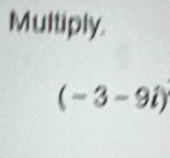 Multiply
(-3-9i)