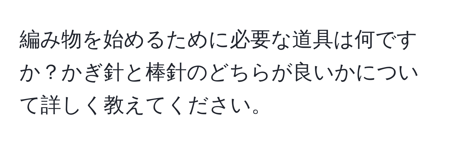 編み物を始めるために必要な道具は何ですか？かぎ針と棒針のどちらが良いかについて詳しく教えてください。