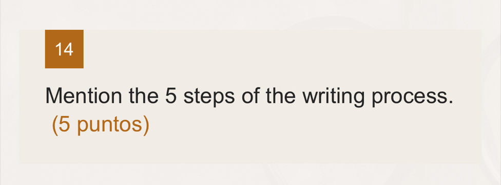 Mention the 5 steps of the writing process. 
(5 puntos)