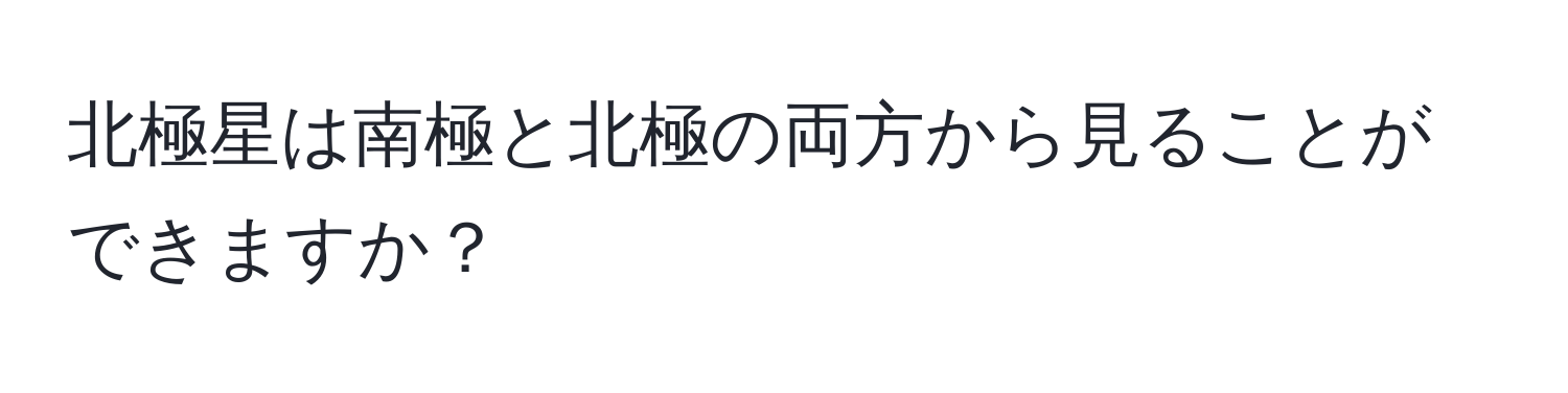 北極星は南極と北極の両方から見ることができますか？