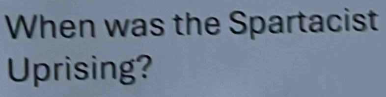 When was the Spartacist 
Uprising?