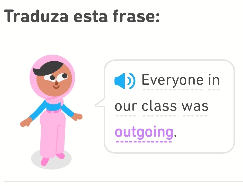 Traduza esta frase: 
Everyone in 
our class was 
outgoing.