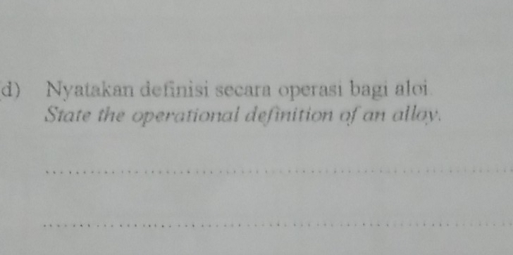 Nyatakan definisi secara operasi bagi aloi. 
State the operational definition of an alloy. 
_ 
_