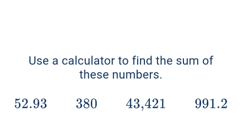 Solved: Use a calculator to find the sum of these numbers. 52.93 380 ...