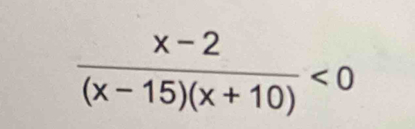  (x-2)/(x-15)(x+10) <0</tex>