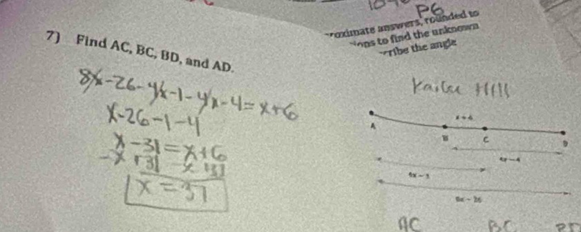 Poximate answers, rounded to 
Y ons to find the unknown 
Tibe the angle 
7) Find AC, BC, BD, and AD.
A
B
4x-3