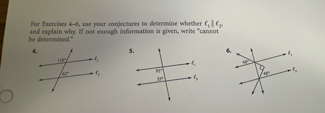 For Exercises 4-6, use your conjectures to determine whether ell _1parallel ell _2,
and explain why. If not enough information is given, write “cannot
be determined.”