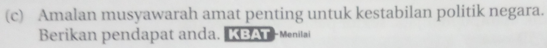 Amalan musyawarah amat penting untuk kestabilan politik negara. 
Berikan pendapat anda. KBAT-Menilai