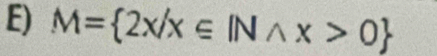 M= 2x/x∈ INwedge x>0