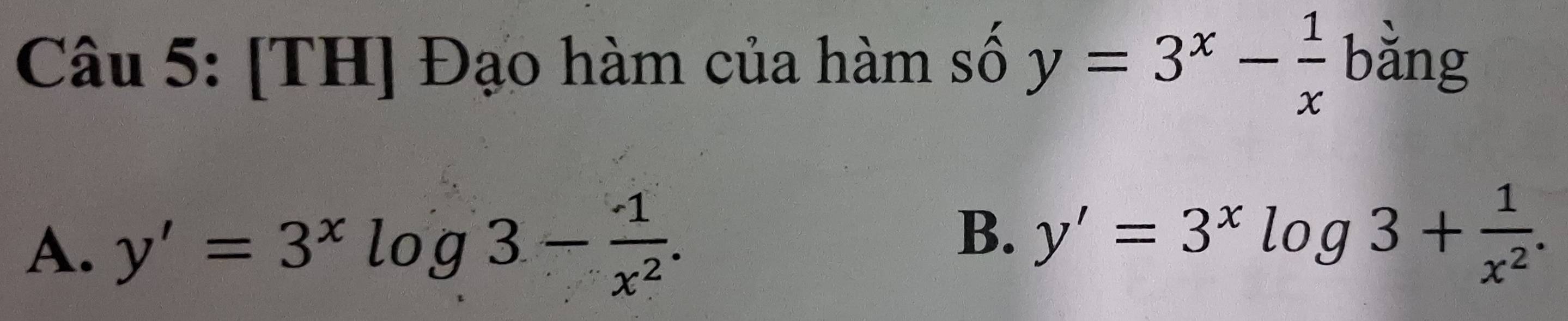 [TH] Đạo hàm của hàm số y=3^x- 1/x  bằng
A. y'=3^xlog 3- 1/x^2 . B. y'=3^xlog 3+ 1/x^2 .