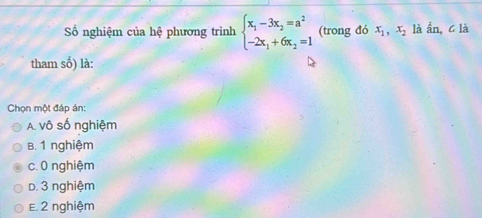 ố nghiệm của hệ phương trình beginarrayl x_1-3x_2=a^2 -2x_1+6x_2=1endarray. (trong đó x_1, x_2 là  2/3 , n, G là
tham số) là:
Chọn một đáp án:
A. vô số nghiệm
B. 1 nghiệm
c. 0 nghiệm
D. 3 nghiệm
E. 2 nghiệm