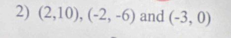 (2,10), (-2,-6) and (-3,0)