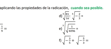 aplicando las propiedades de la radicación, cuando sea posible. 
d sqrt[5](frac 81)16:sqrt[5](-frac 2)3=
 1/9 =
e sqrt[3](sqrt frac 1)4096=
f) sqrt(-frac 3)5+sqrt(-frac 5)3=