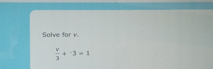 Solve for v.
 v/3 +^-3=1