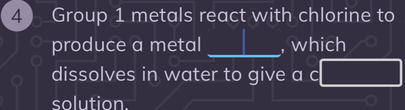 4 ) Group 1 metals react with chlorine to 
produce a metal _, which 
dissolves in water to give a c frac MN= DN/NB =3ASAB
solution.