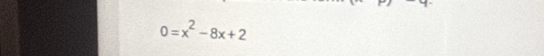 0=x^2-8x+2