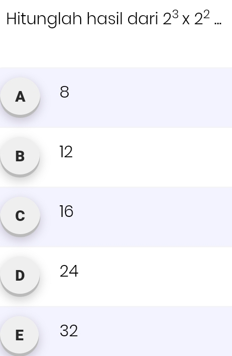 Hitunglah hasil dari 2^3* 2^2...
A 8
B 12
c 16
D 24
E 32