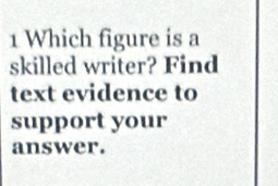 Which figure is a 
skilled writer? Find 
text evidence to 
support your 
answer.