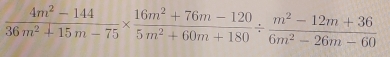  (4m^2-144)/36m^2+15m-75 *  (16m^2+76m-120)/5m^2+60m+180 /  (m^2-12m+36)/6m^2-26m-60 