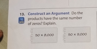 Construct an Argument Do the
4 products have the same number 
MT of zeros? Explain.
50* 8,000 50* 9,000