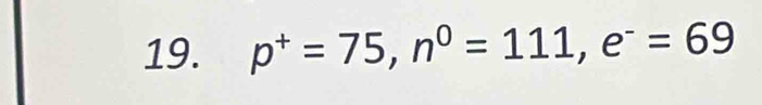 p^+=75, n^0=111, e^-=69