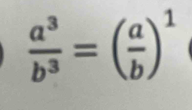  a^3/b^3 =( a/b )^1