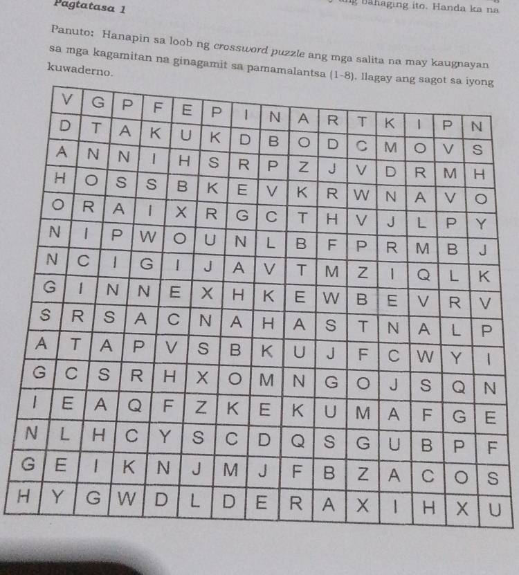 Pagtatasa 1 
lng Bähaging ito. Handa ka na 
Panuto: Hanapin sa loob ng crossword puzzle ang mga salita na may kaugnayan 
sa mga kagamitan na ginagamit sa pamamalantsa 
kuwaderno. 
S 
HU