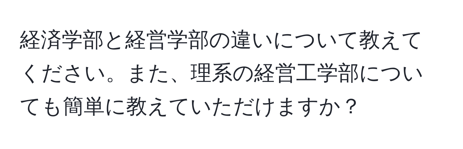 経済学部と経営学部の違いについて教えてください。また、理系の経営工学部についても簡単に教えていただけますか？