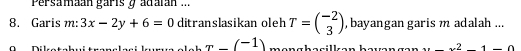 Persamaan garis y adaian ... 
8. Garis m: 3x-2y+6=0 ditranslasikan oleh T=beginpmatrix -2 3endpmatrix , bayangan garis m adalah ...
n r
x-(-1) -- - 
- _ 2..2.4-Omega