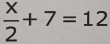  x/2 +7=12