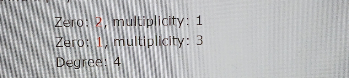 Zero: 2, multiplicity: 1
Zero: 1, multiplicity: 3
Degree: 4