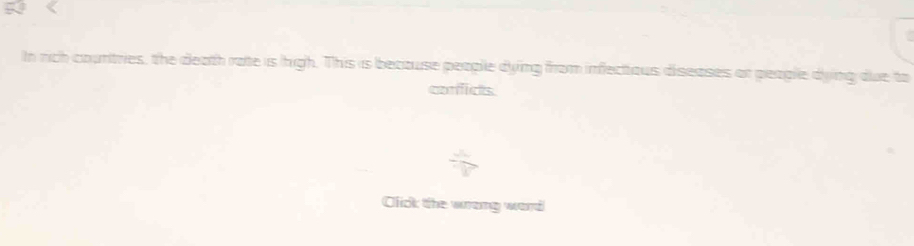 In rich countries, the death rate is high. This is because people dying from infectious diseases or people dying due to 
conficts 
Click the wrong ward