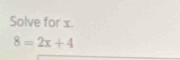 Solve for x.
8=2x+4