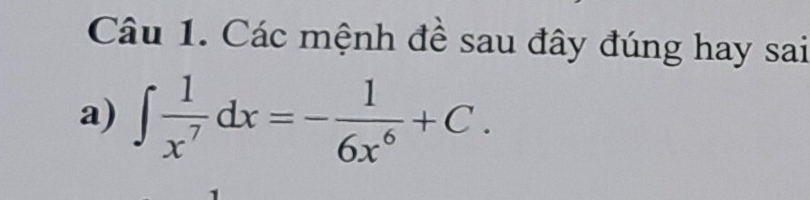 Các mệnh đề sau đây đúng hay sai 
a) ∈t  1/x^7 dx=- 1/6x^6 +C.