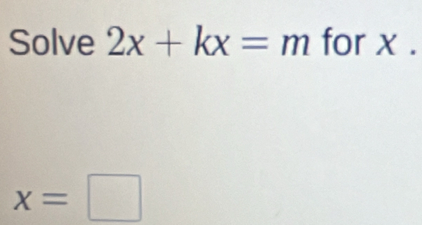 Solve 2x+kx= m^ for x.
x=□