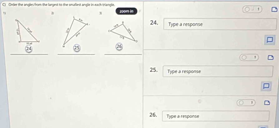 Order the angles from the largest to the smallest angle in each triangle. 
1) 
2) zoom in 
1 
3) 
9 
24. Type a response 
6 
bo 
4
10yd
26 
_ 
__ 
1 
25. Type a response 
1 
26. Type a response