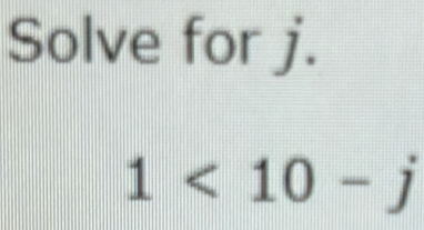 Solve for j.
1<10-j</tex>