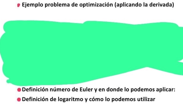 Ejemplo problema de optimización (aplicando la derivada) 
Definición número de Euler y en donde lo podemos aplicar: 
Definición de logaritmo y cómo lo podemos utilizar